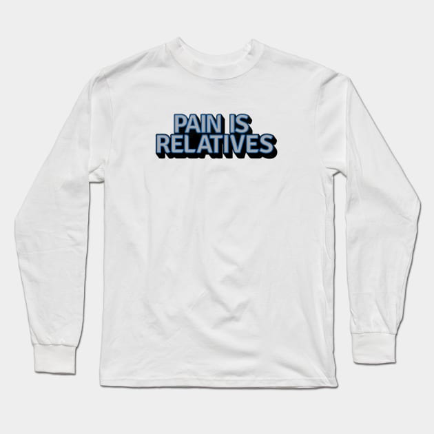 Pain Is Relatives Long Sleeve T-Shirt by PanicTees